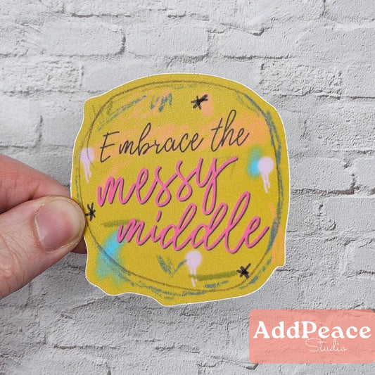 Embrace the Messy Middle Positive Affirmation for Creatives Vinyl Sticker
