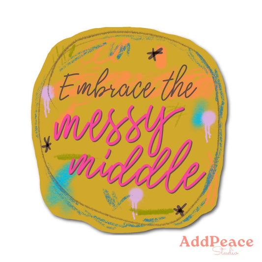 Embrace the Messy Middle Positive Affirmation for Creatives Vinyl Sticker